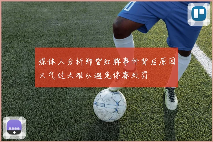 媒体人分析郑智红牌事件背后原因火气过大难以避免停赛处罚